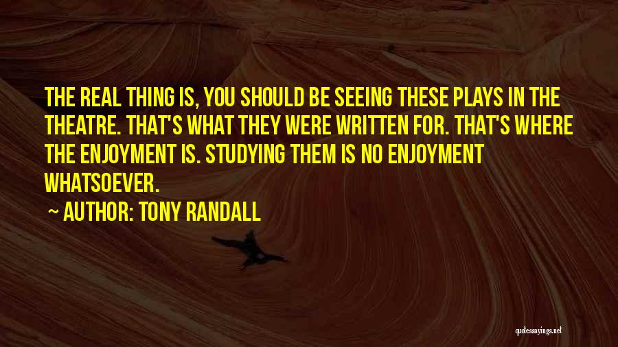 Tony Randall Quotes: The Real Thing Is, You Should Be Seeing These Plays In The Theatre. That's What They Were Written For. That's