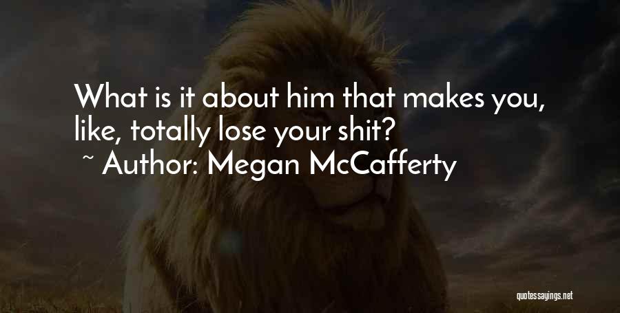 Megan McCafferty Quotes: What Is It About Him That Makes You, Like, Totally Lose Your Shit?