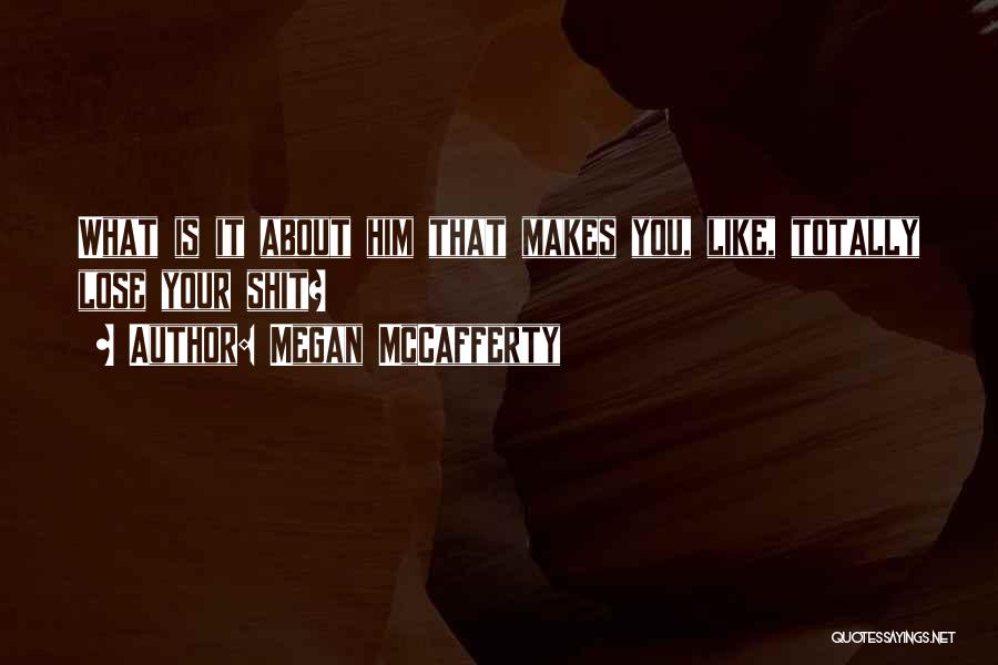Megan McCafferty Quotes: What Is It About Him That Makes You, Like, Totally Lose Your Shit?