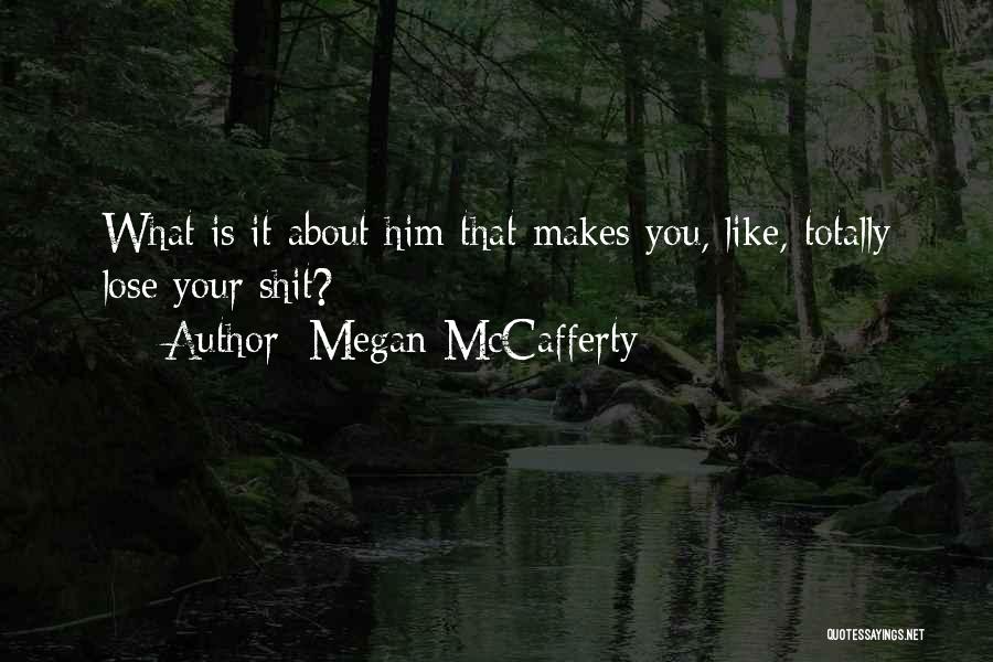 Megan McCafferty Quotes: What Is It About Him That Makes You, Like, Totally Lose Your Shit?