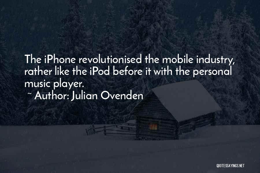 Julian Ovenden Quotes: The Iphone Revolutionised The Mobile Industry, Rather Like The Ipod Before It With The Personal Music Player.