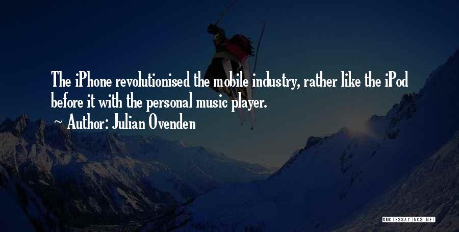 Julian Ovenden Quotes: The Iphone Revolutionised The Mobile Industry, Rather Like The Ipod Before It With The Personal Music Player.