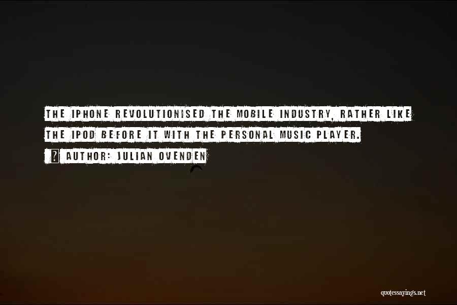 Julian Ovenden Quotes: The Iphone Revolutionised The Mobile Industry, Rather Like The Ipod Before It With The Personal Music Player.