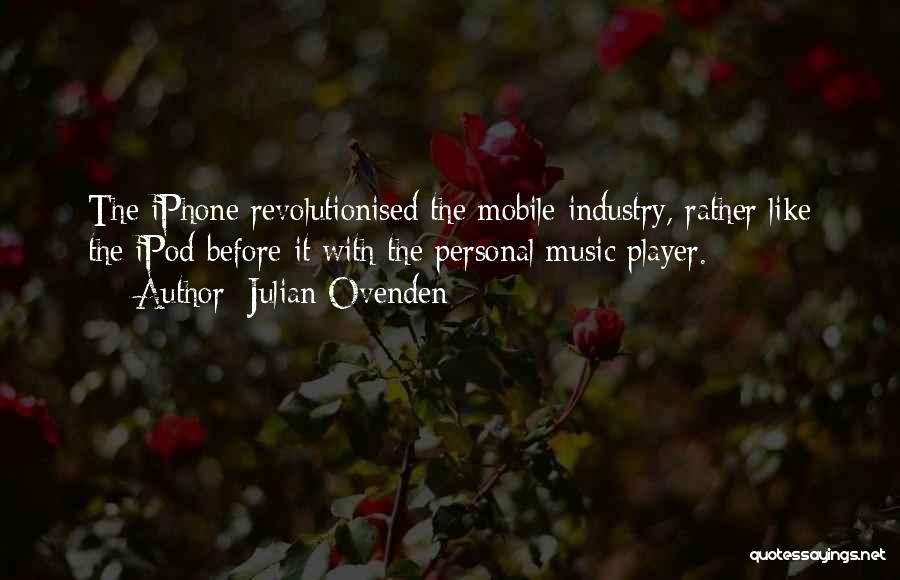 Julian Ovenden Quotes: The Iphone Revolutionised The Mobile Industry, Rather Like The Ipod Before It With The Personal Music Player.