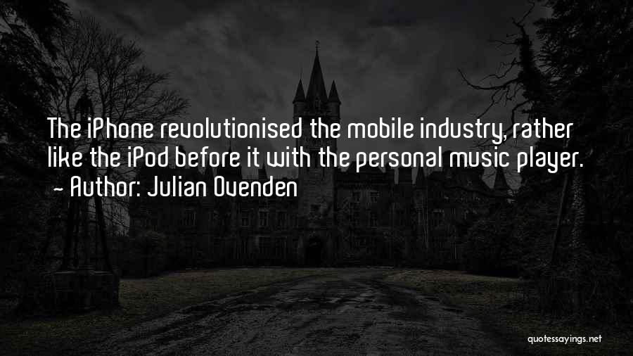 Julian Ovenden Quotes: The Iphone Revolutionised The Mobile Industry, Rather Like The Ipod Before It With The Personal Music Player.