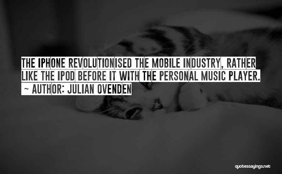 Julian Ovenden Quotes: The Iphone Revolutionised The Mobile Industry, Rather Like The Ipod Before It With The Personal Music Player.