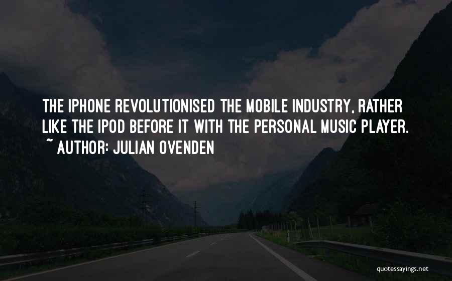 Julian Ovenden Quotes: The Iphone Revolutionised The Mobile Industry, Rather Like The Ipod Before It With The Personal Music Player.