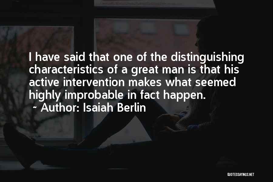 Isaiah Berlin Quotes: I Have Said That One Of The Distinguishing Characteristics Of A Great Man Is That His Active Intervention Makes What