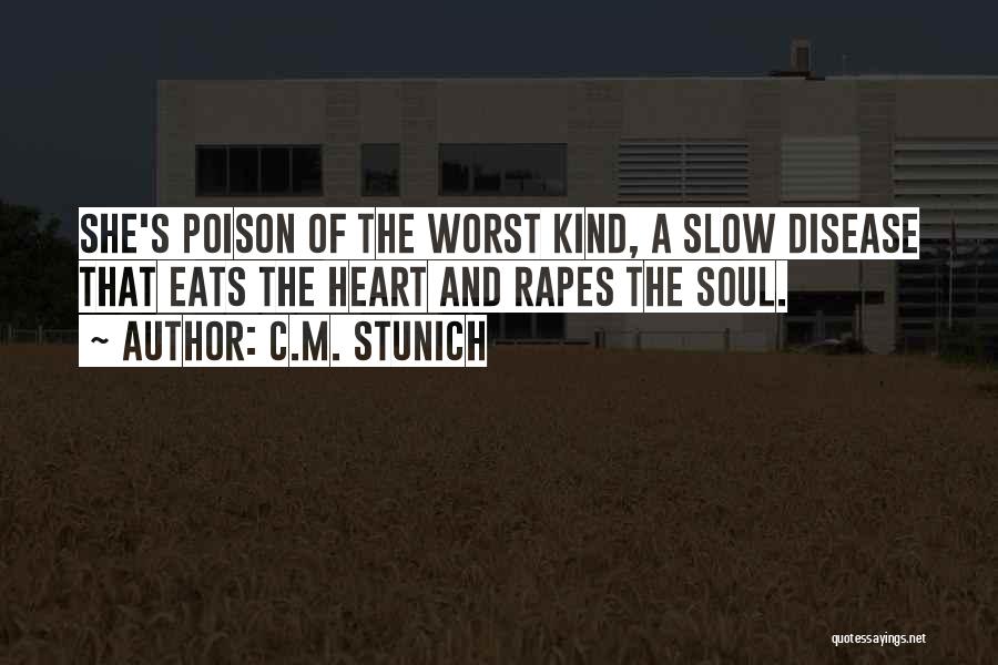 C.M. Stunich Quotes: She's Poison Of The Worst Kind, A Slow Disease That Eats The Heart And Rapes The Soul.