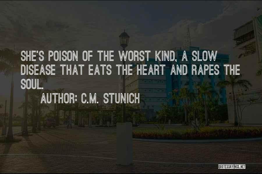 C.M. Stunich Quotes: She's Poison Of The Worst Kind, A Slow Disease That Eats The Heart And Rapes The Soul.