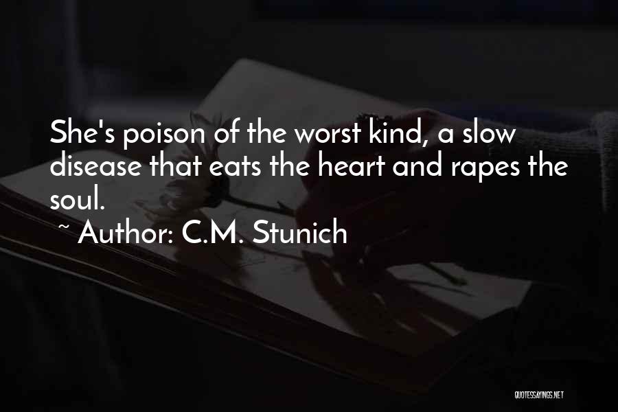 C.M. Stunich Quotes: She's Poison Of The Worst Kind, A Slow Disease That Eats The Heart And Rapes The Soul.