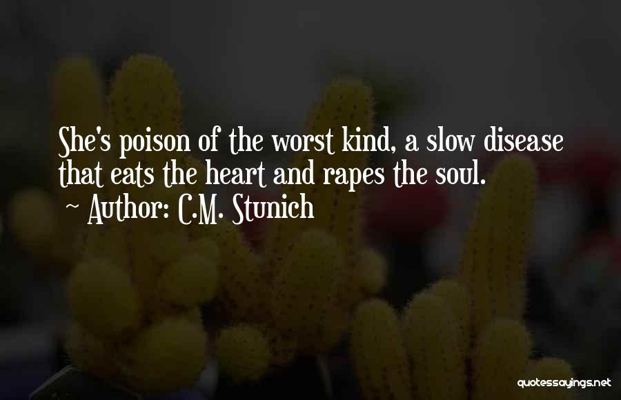 C.M. Stunich Quotes: She's Poison Of The Worst Kind, A Slow Disease That Eats The Heart And Rapes The Soul.