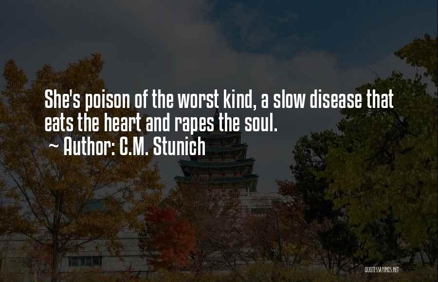 C.M. Stunich Quotes: She's Poison Of The Worst Kind, A Slow Disease That Eats The Heart And Rapes The Soul.