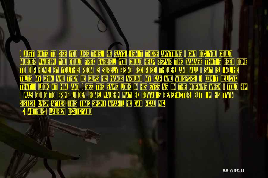 Lauren DeStefano Quotes: I Just Hate To See You Like This, He Says. Isn't There Anything I Can Do?you Could Murder Vaughn. You