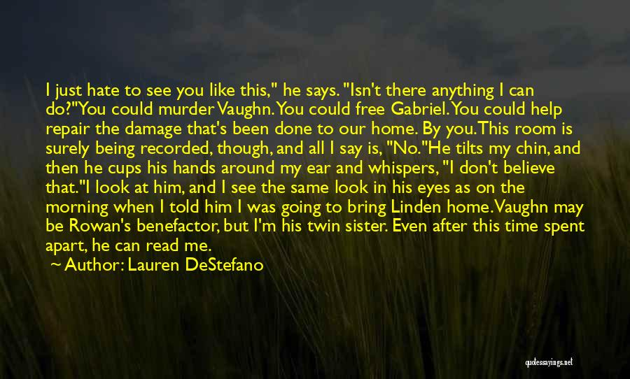 Lauren DeStefano Quotes: I Just Hate To See You Like This, He Says. Isn't There Anything I Can Do?you Could Murder Vaughn. You