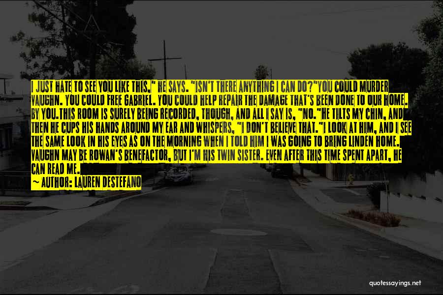 Lauren DeStefano Quotes: I Just Hate To See You Like This, He Says. Isn't There Anything I Can Do?you Could Murder Vaughn. You