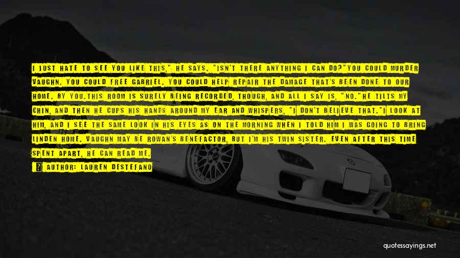 Lauren DeStefano Quotes: I Just Hate To See You Like This, He Says. Isn't There Anything I Can Do?you Could Murder Vaughn. You