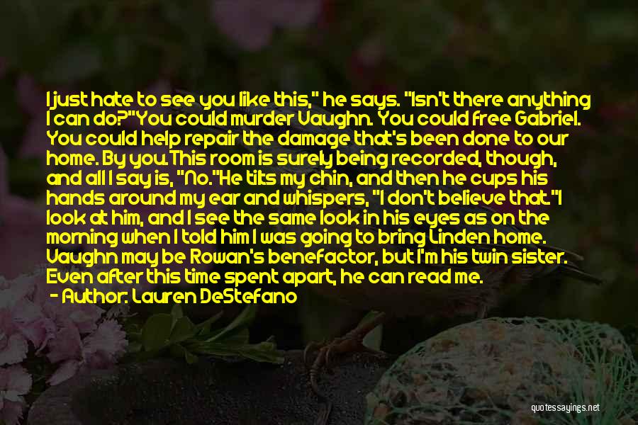 Lauren DeStefano Quotes: I Just Hate To See You Like This, He Says. Isn't There Anything I Can Do?you Could Murder Vaughn. You