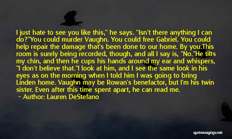 Lauren DeStefano Quotes: I Just Hate To See You Like This, He Says. Isn't There Anything I Can Do?you Could Murder Vaughn. You