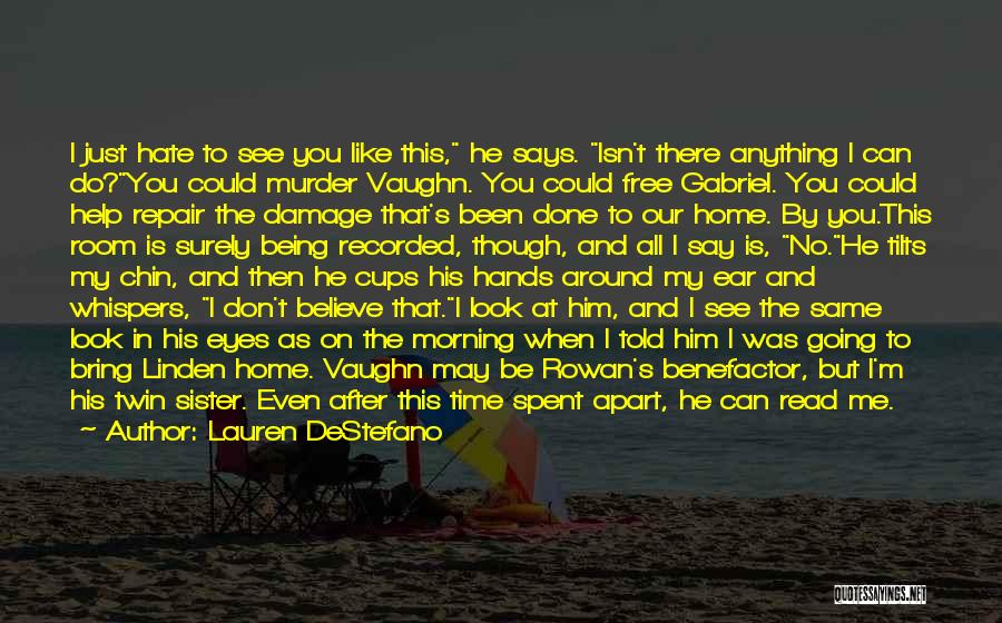 Lauren DeStefano Quotes: I Just Hate To See You Like This, He Says. Isn't There Anything I Can Do?you Could Murder Vaughn. You