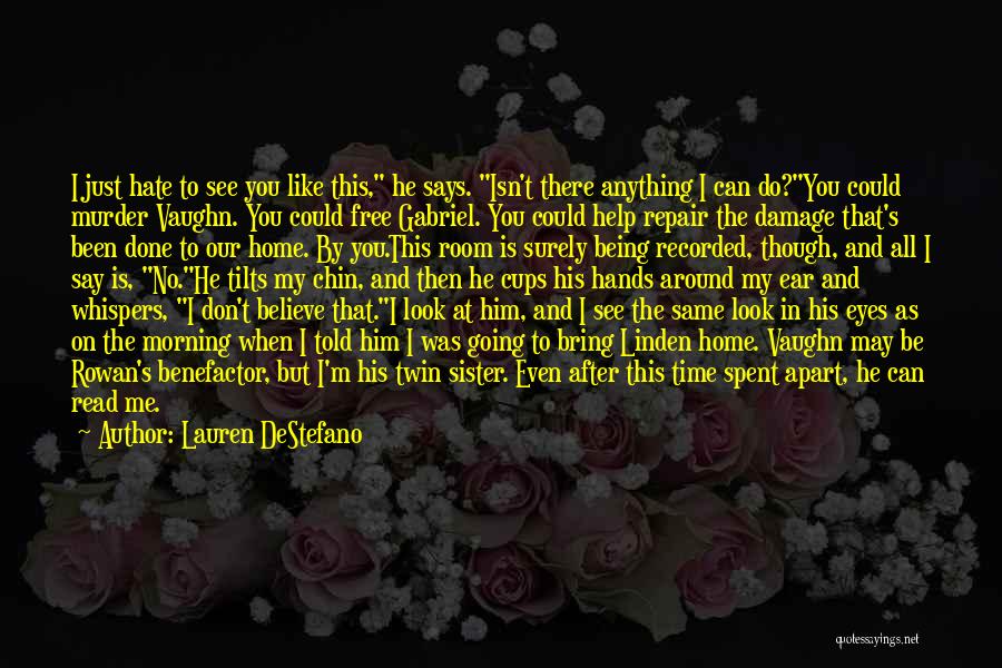 Lauren DeStefano Quotes: I Just Hate To See You Like This, He Says. Isn't There Anything I Can Do?you Could Murder Vaughn. You