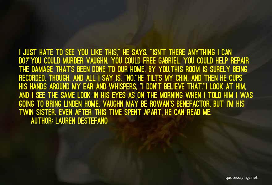 Lauren DeStefano Quotes: I Just Hate To See You Like This, He Says. Isn't There Anything I Can Do?you Could Murder Vaughn. You