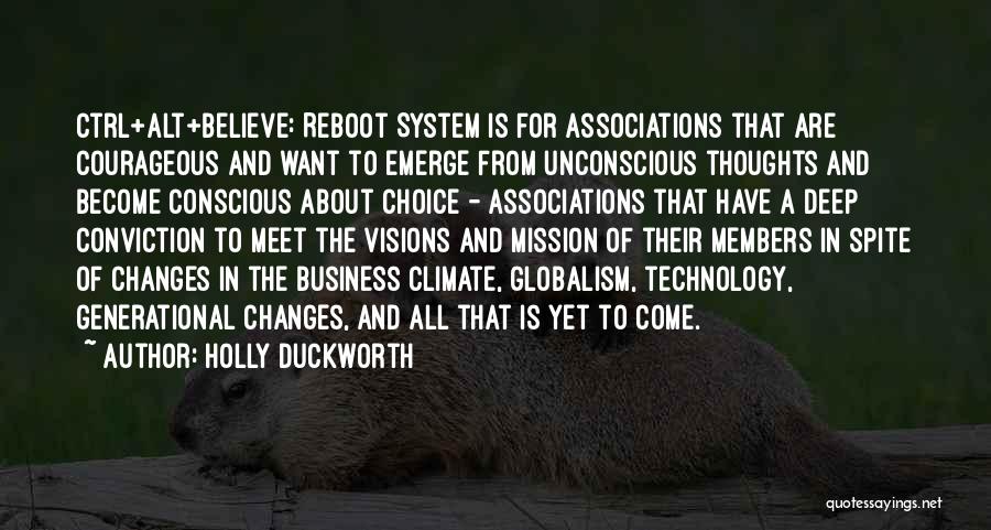 Holly Duckworth Quotes: Ctrl+alt+believe: Reboot System Is For Associations That Are Courageous And Want To Emerge From Unconscious Thoughts And Become Conscious About