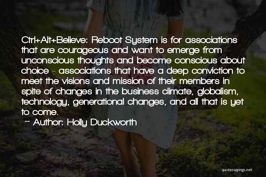Holly Duckworth Quotes: Ctrl+alt+believe: Reboot System Is For Associations That Are Courageous And Want To Emerge From Unconscious Thoughts And Become Conscious About