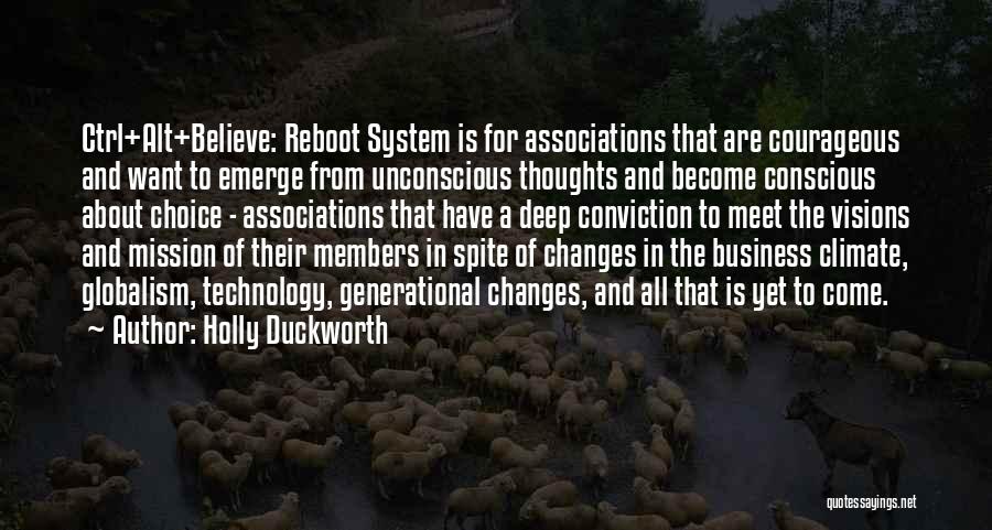 Holly Duckworth Quotes: Ctrl+alt+believe: Reboot System Is For Associations That Are Courageous And Want To Emerge From Unconscious Thoughts And Become Conscious About