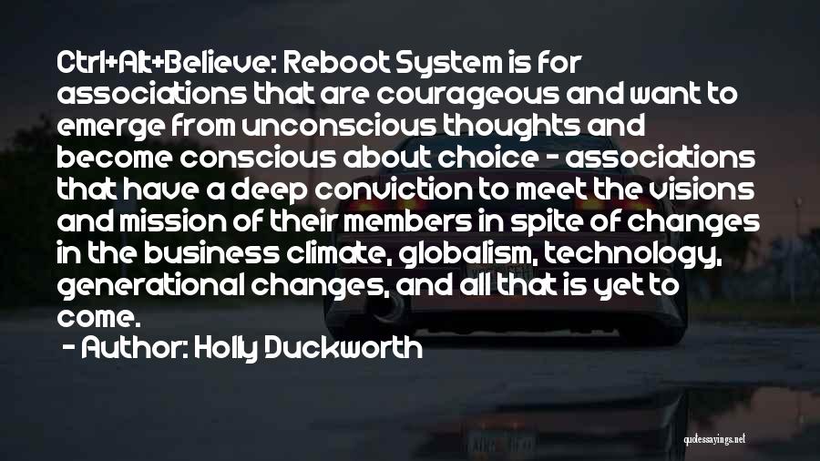 Holly Duckworth Quotes: Ctrl+alt+believe: Reboot System Is For Associations That Are Courageous And Want To Emerge From Unconscious Thoughts And Become Conscious About