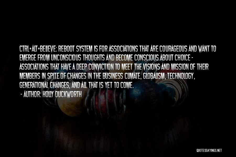 Holly Duckworth Quotes: Ctrl+alt+believe: Reboot System Is For Associations That Are Courageous And Want To Emerge From Unconscious Thoughts And Become Conscious About