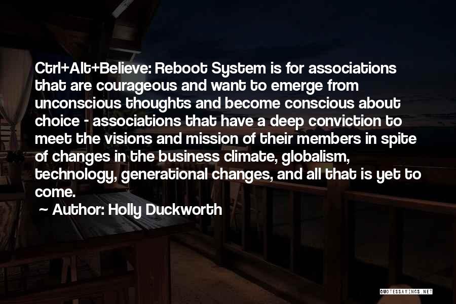 Holly Duckworth Quotes: Ctrl+alt+believe: Reboot System Is For Associations That Are Courageous And Want To Emerge From Unconscious Thoughts And Become Conscious About