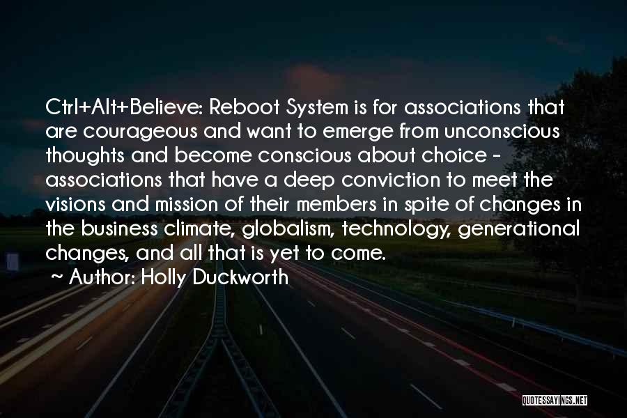 Holly Duckworth Quotes: Ctrl+alt+believe: Reboot System Is For Associations That Are Courageous And Want To Emerge From Unconscious Thoughts And Become Conscious About