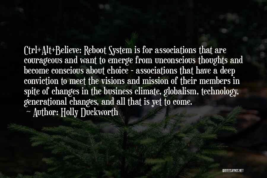 Holly Duckworth Quotes: Ctrl+alt+believe: Reboot System Is For Associations That Are Courageous And Want To Emerge From Unconscious Thoughts And Become Conscious About