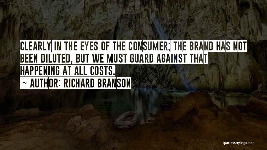 Richard Branson Quotes: Clearly In The Eyes Of The Consumer; The Brand Has Not Been Diluted, But We Must Guard Against That Happening