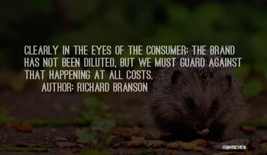 Richard Branson Quotes: Clearly In The Eyes Of The Consumer; The Brand Has Not Been Diluted, But We Must Guard Against That Happening