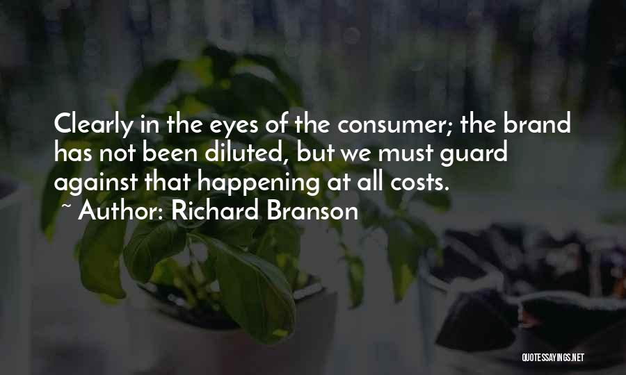 Richard Branson Quotes: Clearly In The Eyes Of The Consumer; The Brand Has Not Been Diluted, But We Must Guard Against That Happening