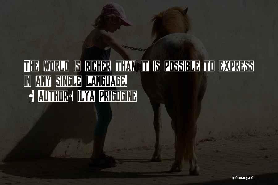 Ilya Prigogine Quotes: The World Is Richer Than It Is Possible To Express In Any Single Language.