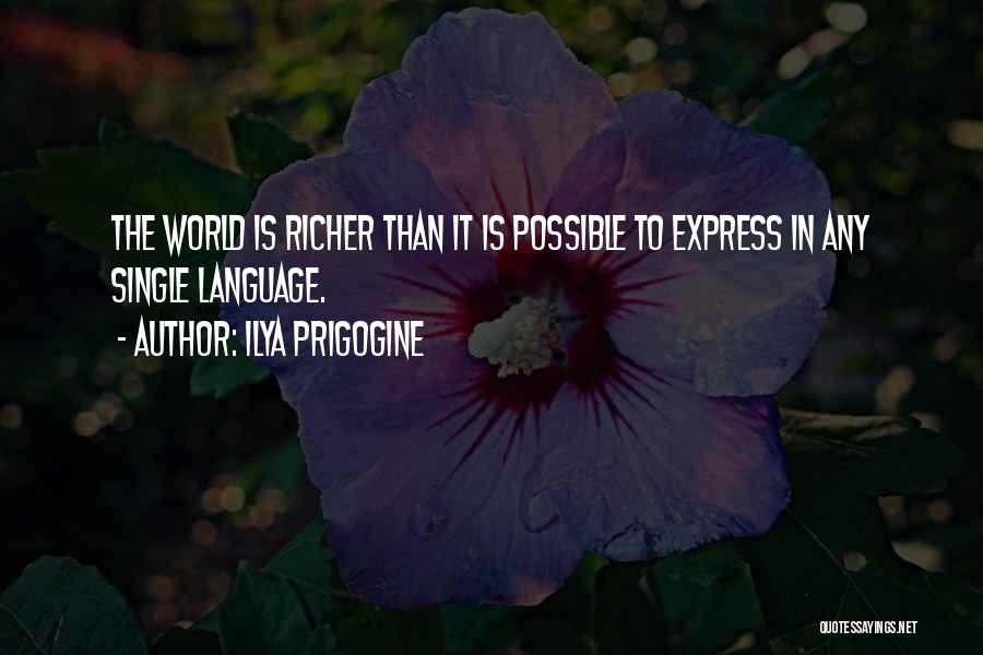 Ilya Prigogine Quotes: The World Is Richer Than It Is Possible To Express In Any Single Language.