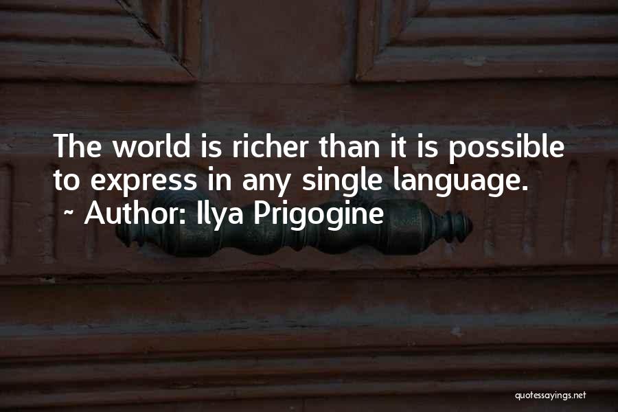 Ilya Prigogine Quotes: The World Is Richer Than It Is Possible To Express In Any Single Language.