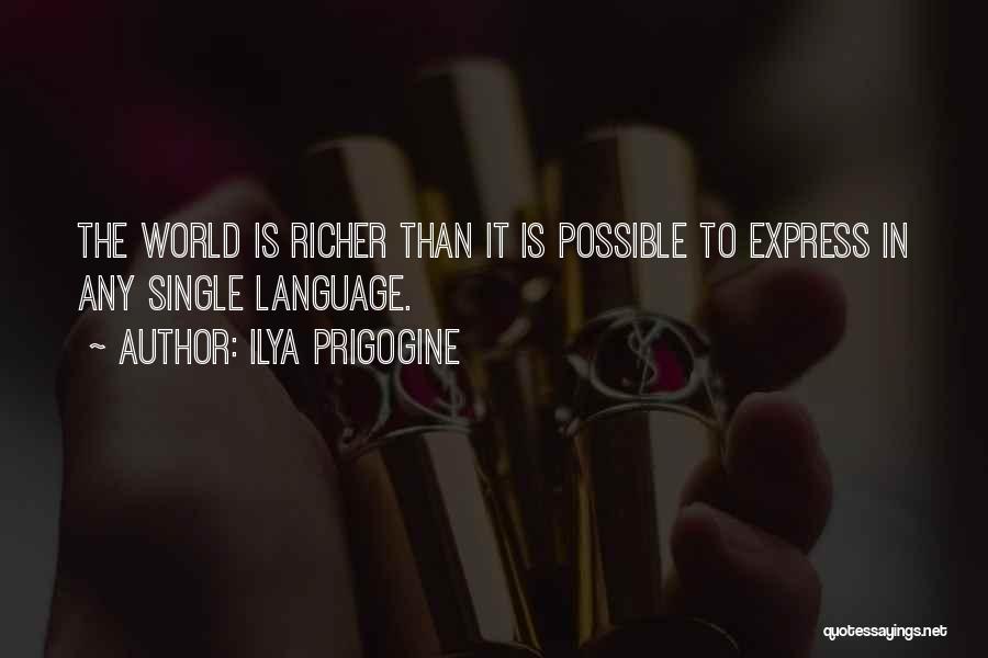 Ilya Prigogine Quotes: The World Is Richer Than It Is Possible To Express In Any Single Language.