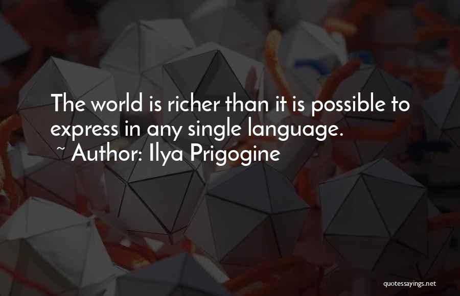 Ilya Prigogine Quotes: The World Is Richer Than It Is Possible To Express In Any Single Language.