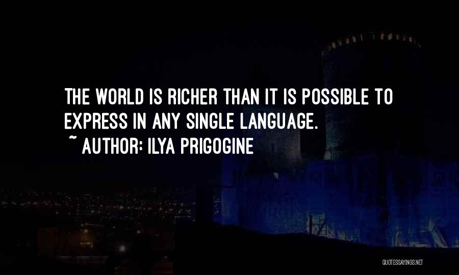 Ilya Prigogine Quotes: The World Is Richer Than It Is Possible To Express In Any Single Language.