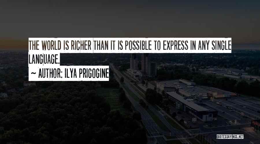 Ilya Prigogine Quotes: The World Is Richer Than It Is Possible To Express In Any Single Language.