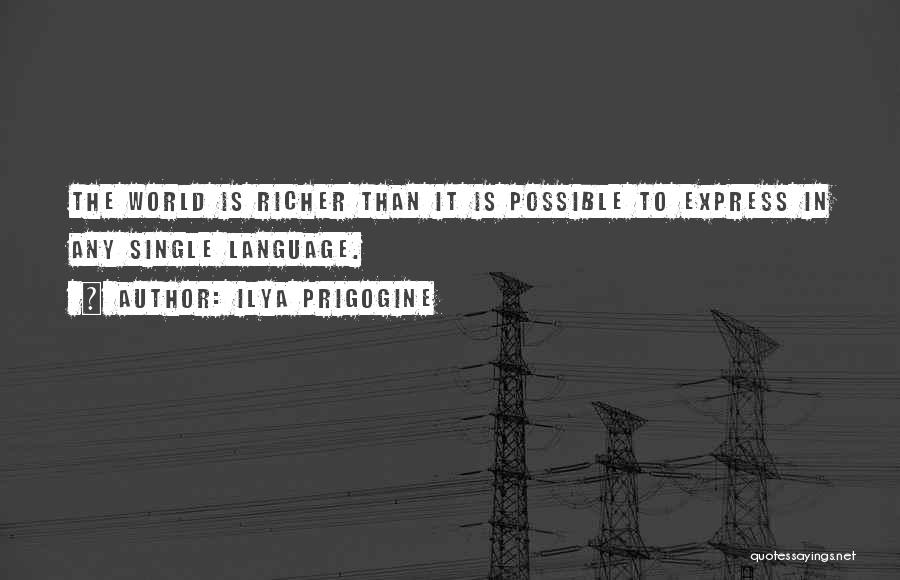 Ilya Prigogine Quotes: The World Is Richer Than It Is Possible To Express In Any Single Language.