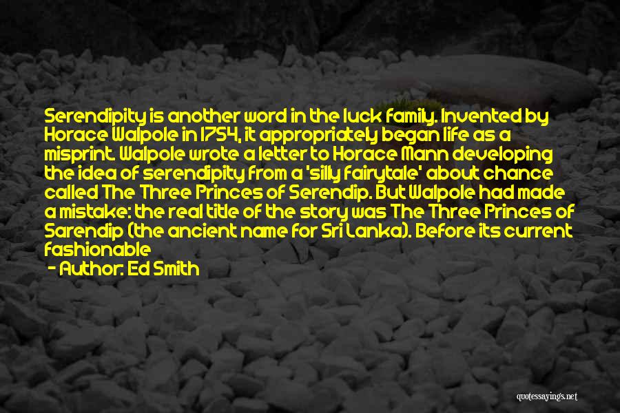 Ed Smith Quotes: Serendipity Is Another Word In The Luck Family. Invented By Horace Walpole In 1754, It Appropriately Began Life As A