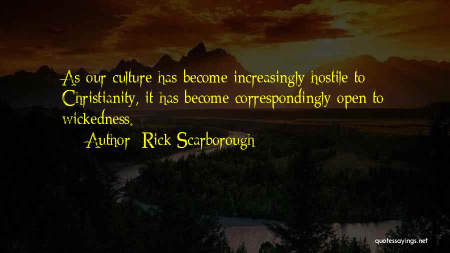 Rick Scarborough Quotes: As Our Culture Has Become Increasingly Hostile To Christianity, It Has Become Correspondingly Open To Wickedness.