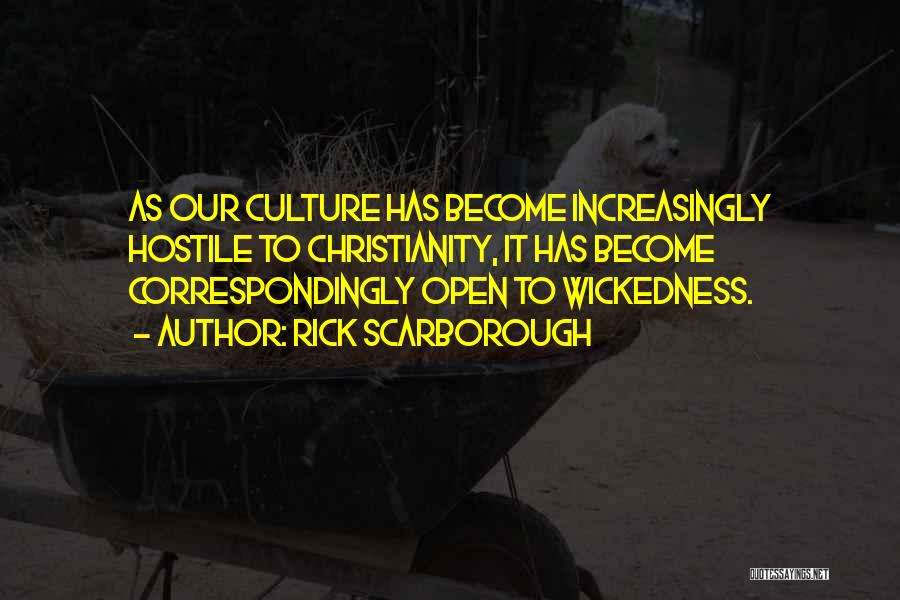 Rick Scarborough Quotes: As Our Culture Has Become Increasingly Hostile To Christianity, It Has Become Correspondingly Open To Wickedness.
