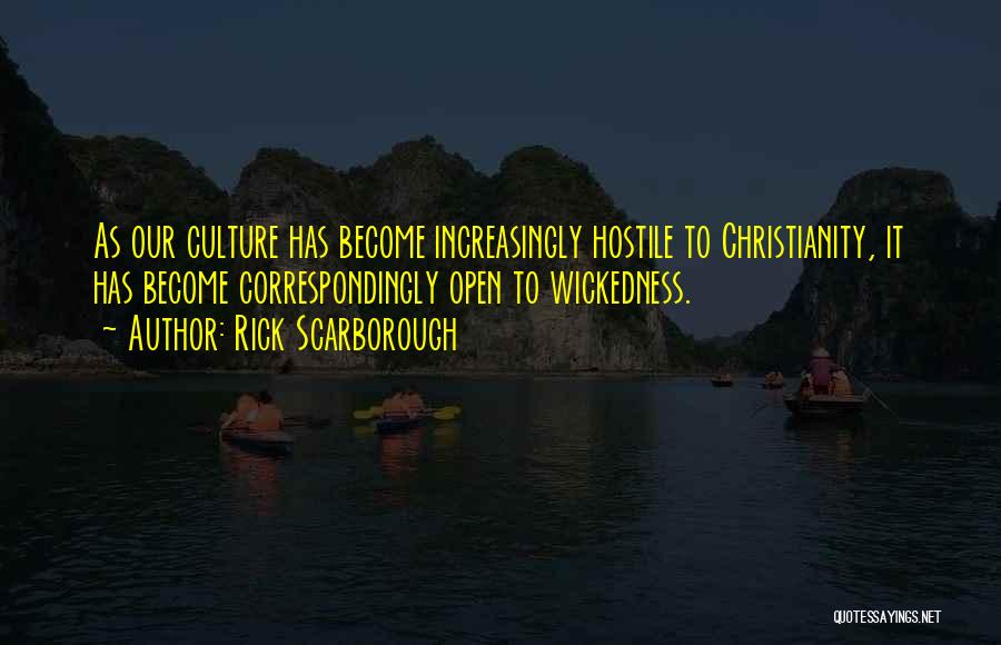 Rick Scarborough Quotes: As Our Culture Has Become Increasingly Hostile To Christianity, It Has Become Correspondingly Open To Wickedness.