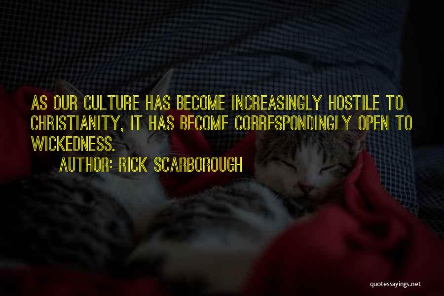 Rick Scarborough Quotes: As Our Culture Has Become Increasingly Hostile To Christianity, It Has Become Correspondingly Open To Wickedness.